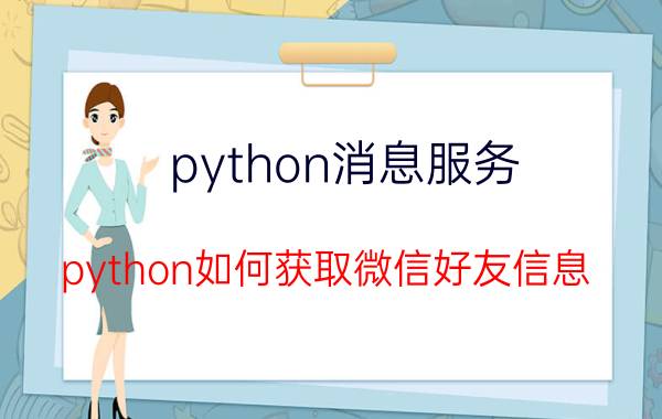 python消息服务 python如何获取微信好友信息？